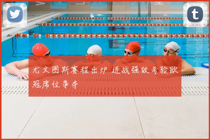 尤文图斯赛程出炉 连战强敌考验欧冠席位争夺