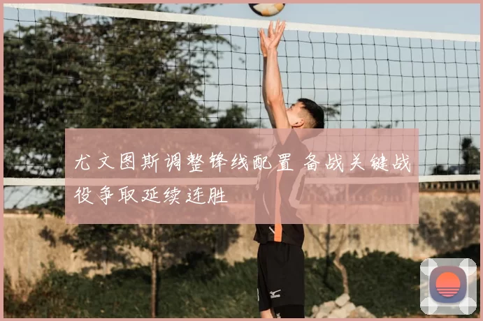 尤文图斯调整锋线配置 备战关键战役争取延续连胜