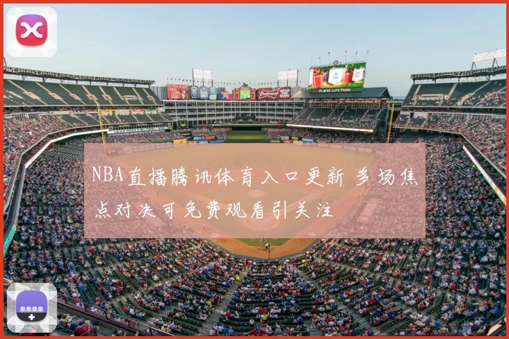 NBA直播腾讯体育入口更新 多场焦点对决可免费观看引关注