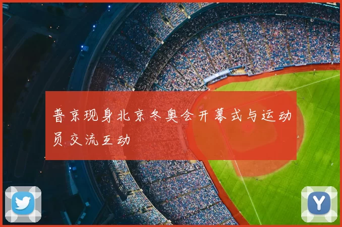 普京现身北京冬奥会开幕式与运动员交流互动
