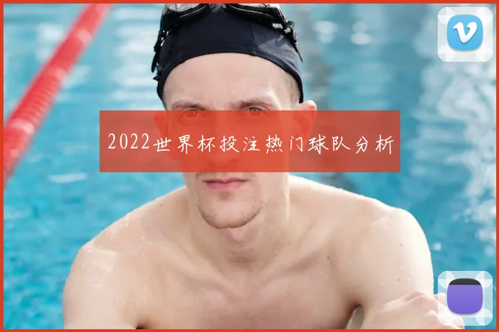 2022世界杯投注热门球队分析